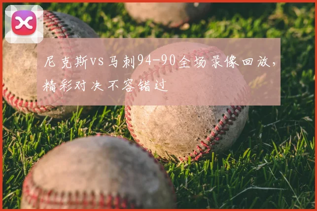 尼克斯vs马刺94-90全场录像回放，精彩对决不容错过
