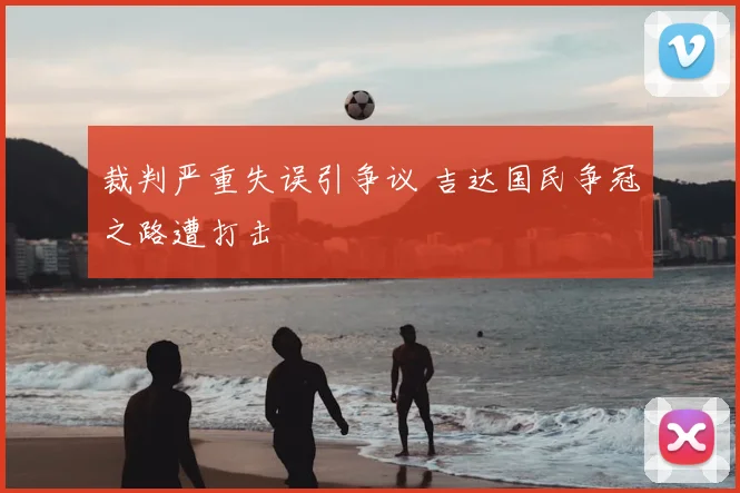 裁判严重失误引争议 吉达国民争冠之路遭打击
